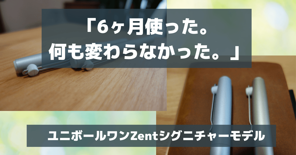 ユニボールゼント シグニチャーモデル 6ヶ月レビュー｜3,300円の価値は 